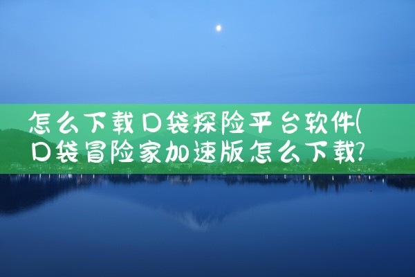 怎么下载口袋探险平台软件
